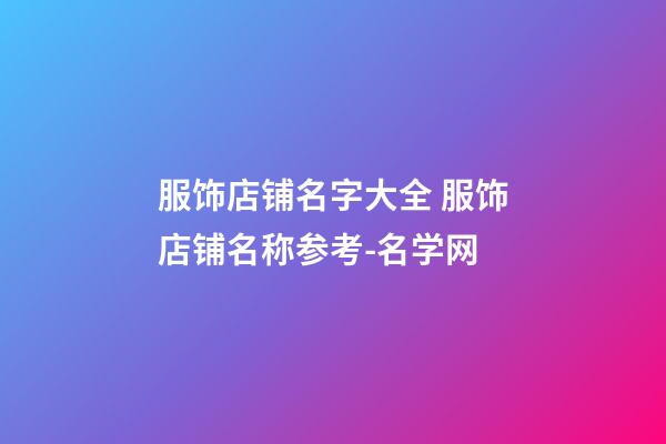 服饰店铺名字大全 服饰店铺名称参考-名学网-第1张-店铺起名-玄机派